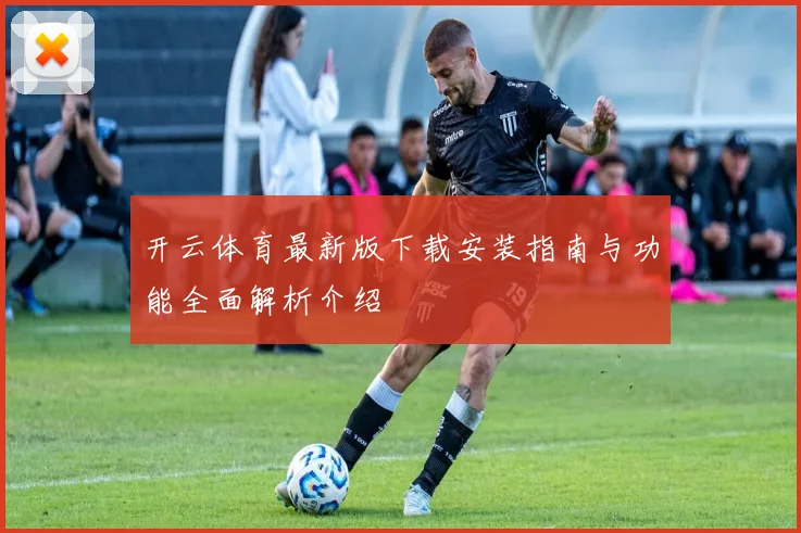 开云体育最新版下载安装指南与功能全面解析介绍